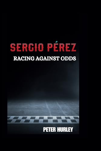 SERGIO PÉREZ: RACING AGAINST ODDS von Independently published