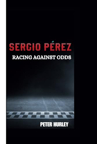 SERGIO PÉREZ: RACING AGAINST ODDS von Independently published