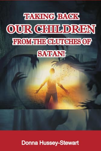 TAKING BACK OUR CHILDREN FROM THE CLUTCHES OF SATAN von Independently published
