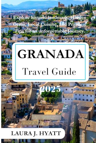 GRANADA TRAVEL GUIDE 2025: Your Ultimate Guide to History, Culture, Food, and Unforgettable Experiences. von Independently published