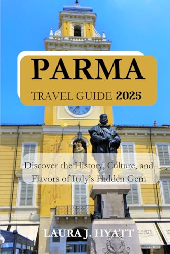 PARMA TRAVEL GUIDE 2025: Discover the History, Culture, and Flavors of Italy’s Hidden Gem. von Independently published