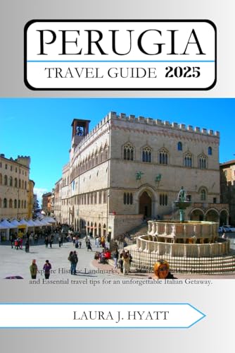 PERUGIA TRAVEL GUIDE 2025: Explore Historic Landmarks, Local Cuisine, Hidden Gems, and Essential Travel Tips for an Unforgettable Italian Getaway. von Independently published