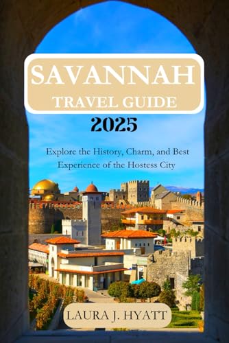 SAVANNAH TRAVEL GUIDE 2025: Explore the History, Charm, and Best Experiences of the Hostess City von Independently published