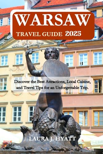 warsaw travel guide 2025: Discover the Best Attractions, Local Cuisine, and Travel Tips for an Unforgettable Trip. von Independently published