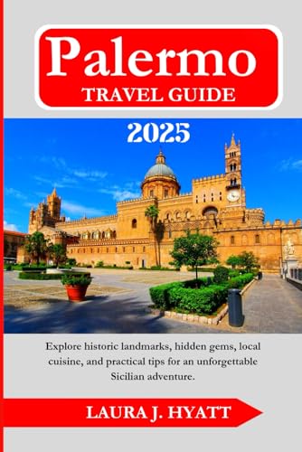 PALERMO TRAVEL GUIDE 2025: Explore Historic Landmarks, Hidden Gems, Local Cuisine, and Practical Tips for an Unforgettable Sicilian Adventure. von Independently published