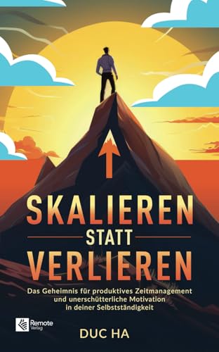 Skalieren statt verlieren: Das Geheimnis für produktives Zeitmanagement und unerschütterliche Motivation in deiner Selbstständigkeit Skalieren statt verlieren: Das Geheimnis für produktives Zeitmanagement und unerschütterliche Motivation in deiner Selbstständigkeit