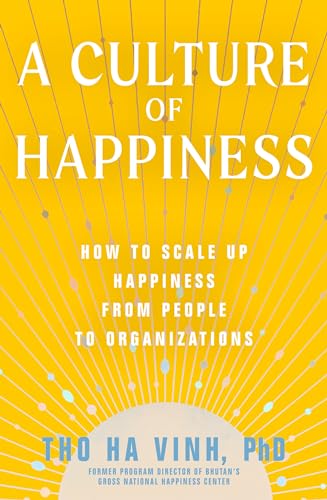 A Culture of Happiness: How to Scale Up Happiness from People to Organizations