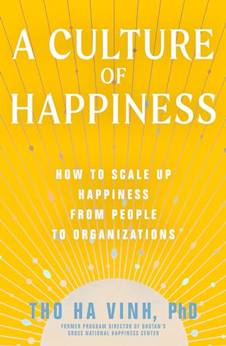 A Culture of Happiness: How to Scale Up Happiness from People to Organizations