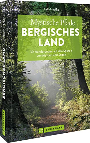 Bruckmann Wanderführer – Mystische Pfade Bergisches Land: 30 Wanderungen auf den Spuren von Mythen und Sagen. Inkl. detaillierten Wegbeschreibungen, Tourensteckbriefe, Karten, GPS-Tracks.