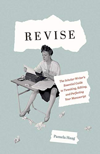 Revise: The Scholar-Writer's Essential Guide to Tweaking, Editing, and Perfecting Your Manuscript von Yale University Press