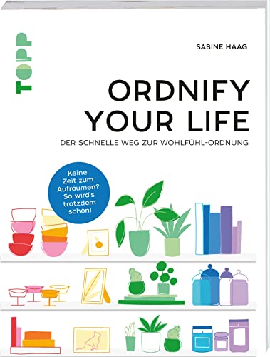 Ordnify your life: Der schnelle Weg zur Wohlfühl-Ordnung. Keine Zeit zum Aufräumen? So wird's trotzdem schön! von Frech