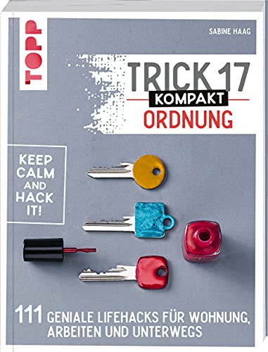 Trick 17 kompakt – Ordnung: 111 geniale Lifehacks für Wohnung, Arbeiten und unterwegs von TOPP