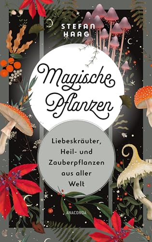 Magische Pflanzen. Liebeskräuter, Heil- und Zauberpflanzen aus aller Welt: Illustrierte Ausgabe. von Anaconda Verlag