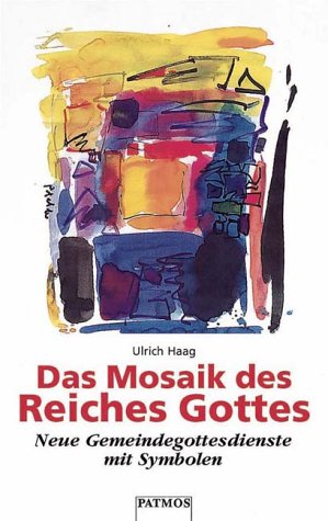 Das Mosaik des Reiches Gottes: Neue Gemeindegottesdienste mit Symbolen von Patmos Verlag