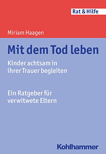 Mit dem Tod leben: Kinder achtsam in ihrer Trauer begleiten - Ein Ratgeber für verwitwete Eltern (Rat + Hilfe)