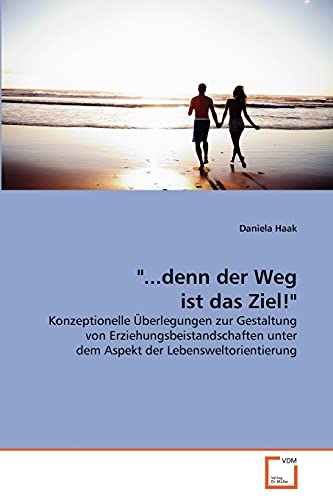 "...denn der Weg ist das Ziel!": Konzeptionelle Überlegungen zur Gestaltung von Erziehungsbeistandschaften unter dem Aspekt der Lebensweltorientierung von VDM Verlag