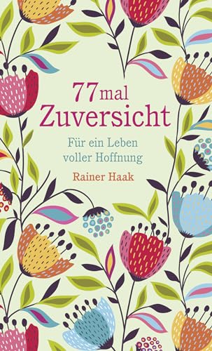 77 mal Zuversicht: Für ein Leben voller Hoffnung – Kurze Ermutigungsgeschichten