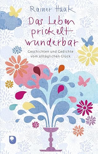 Das Leben prickelt wunderbar: Geschichten und Gedichte vom alltäglichen Glück (Edition Eschbach)