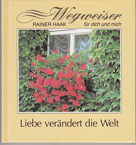 Liebe verändert die Welt (Wegweiser für dich und mich)