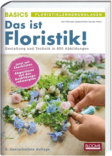 Das ist Floristik!: Gestaltung und Technik in 850 Abbildungen von BLOOM'S