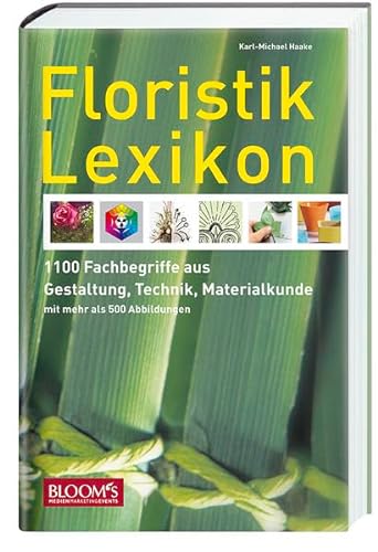 Floristik Lexikon: Gestaltung, Technik, Materialkunde - 1.100 Fachbegriffe - über 500 Abbildungen