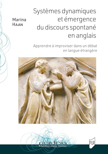 Systèmes dynamiques et émergence du discours spontané en anglais: Apprendre à improviser dans un débat en langue étrangère von PU RENNES