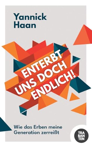 Enterbt uns doch endlich!: Wie das Erben meine Generation zerreißt