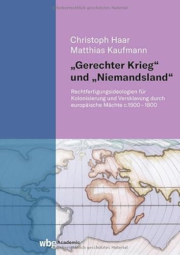 "Gerechter Krieg" und "Niemandsland": Rechtfertigungsideologien für Kolonisierung und Versklavung durch europäische Mächte c.1500-1800 "Gerechter Krieg" und "Niemandsland": Rechtfertigungsideologien für Kolonisierung und Versklavung durch europäische Mächte c.1500-1800 von wbg Academic in der Verlag Herder GmbH