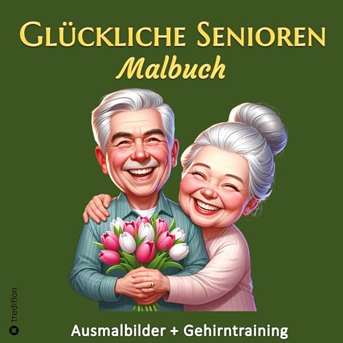 Malbuch für Senioren - Glückliche Senioren Ausmalbuch für Erwachsene - Gehirntraining für Malgruppen - Geschenk Rentner, Oma, Großmutter: Ausmalbilder ... Beschäftigung - Demenz Alzheimer Altersheim