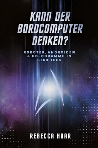 Kann der Bordcomputer denken? Roboter, Androiden & Hologramme in Star Trek von Cross Cult