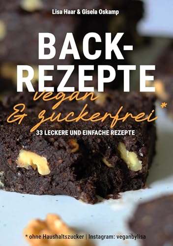 Kochbuch Backrezepte vegan und zuckerfrei (ohne Haushaltszucker): 33 leckere und einfache Rezepte (Kochbücher von Lisa Haar (Instagram: veganbylisa) und Gisela Oskamp) von Book on Demand
