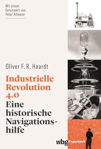 Industrielle Revolution 4.0. Eine historische Navigationshilfe. Prägnant & leicht zugänglich: Mit Erkenntnissen aus der Geschichte den technologischen Wandel verstehen. von Wbg Theiss