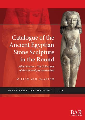 Catalogue of the Ancient Egyptian Stone Sculpture in the Round: Allard Pierson - The Collections of the University of Amsterdam (International) von British Archaeological Reports (Oxford) Ltd