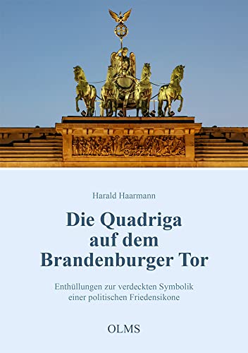 Die Quadriga auf dem Brandenburger Tor: Enthüllungen zur verdeckten Symbolik einer politischen Friedensikone (Historische Texte und Studien) von Georg Olms Verlag