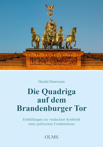 Die Quadriga auf dem Brandenburger Tor: Enthüllungen zur verdeckten Symbolik einer politischen Friedensikone (Historische Texte und Studien)