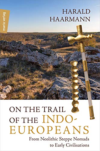 On the Trail of the Indo-Europeans: From Neolithic Steppe Nomads to Early Civilisations von Marix Verlag