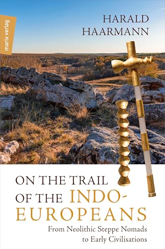 On the Trail of the Indo-Europeans: From Neolithic Steppe Nomads to Early Civilisations von Marix Verlag