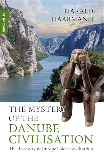 The Mystery of the Danube Civilisation: The discovery of Europe’s oldest civilisation The Mystery of the Danube Civilisation: The discovery of Europe’s oldest civilisation