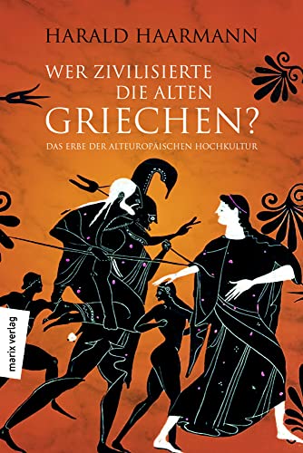 Wer zivilisierte die Alten Griechen?: Das Erbe der Alteuropäischen Hochkultur von Marix Verlag