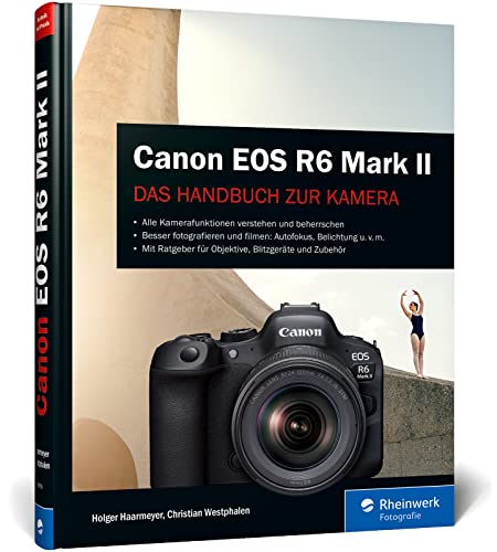 Canon EOS R6 Mark II: Das Handbuch zur Kamera. Besser fotografieren und filmen mit der spiegellosen Vollformat-Kamera von Rheinwerk Fotografie