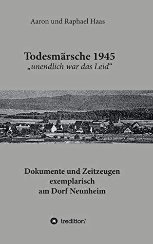 Todesmärsche 1945 "unendlich war das Leid": Dokumente und Zeitzeugen exemplarisch am Dorf Neunheim