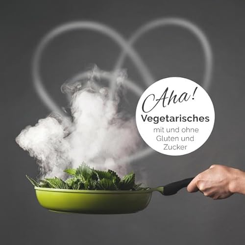 Aha!: Vegetarisches mit und ohne Gluten und Zucker