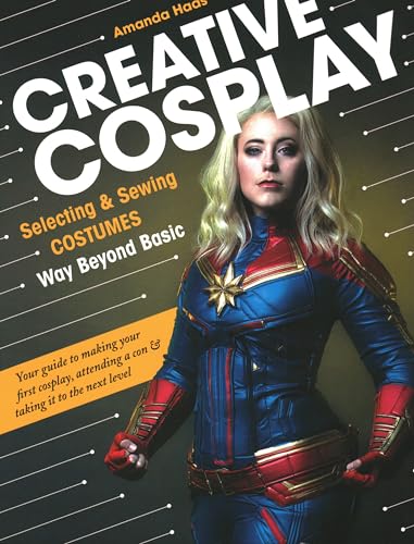 Creative Cosplay: Selecting & Sewing Costumes Way Beyond Basic von C&T Publishing