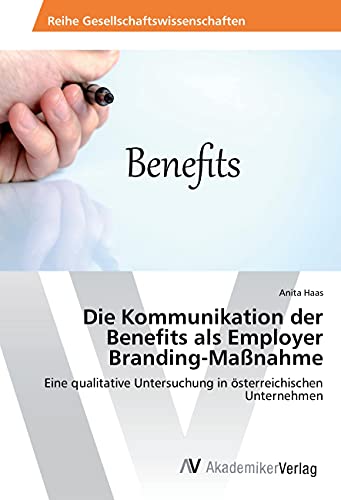 Die Kommunikation der Benefits als Employer Branding-Maßnahme: Eine qualitative Untersuchung in österreichischen Unternehmen von VDM Verlag