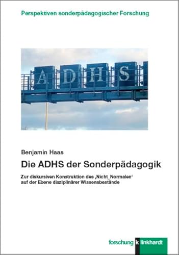 Die ADHS der Sonderpädagogik: Zur diskursiven Konstruktion des ,Nicht_Normalen‘ auf der Ebene disziplinärer Wissensbestände (klinkhardt forschung. Perspektiven sonderpädagogischer Forschung)