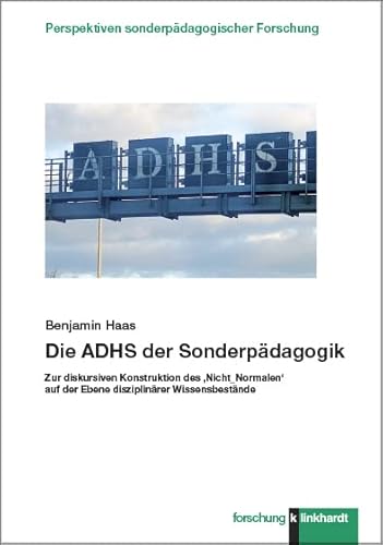 Die ADHS der Sonderpädagogik: Zur diskursiven Konstruktion des ,Nicht_Normalen‘ auf der Ebene disziplinärer Wissensbestände (klinkhardt forschung. Perspektiven sonderpädagogischer Forschung)
