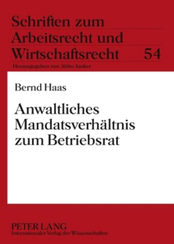 Anwaltliches Mandatsverhältnis zum Betriebsrat: Dissertationsschrift (Schriften zum Arbeitsrecht und Wirtschaftsrecht, Band 54) von Peter Lang Gmbh, Internationaler Verlag Der Wissenschaften