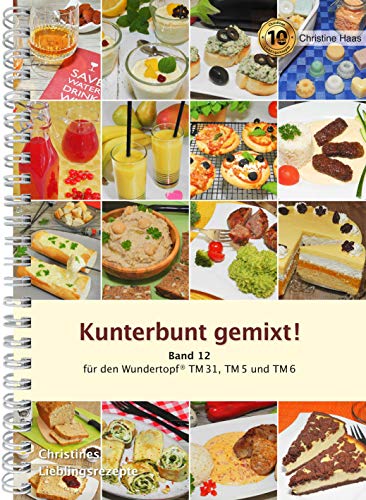 Kunterbunt gemixt! Thermomix TM31 TM5 TM6 (Lieblingsrezepte Christines Backstube, Christine Haas, Band 12, Wundertopf)