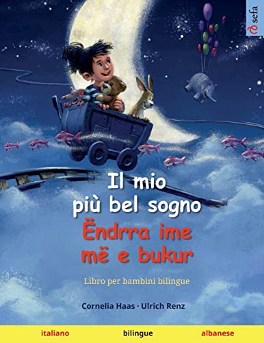 Il mio più bel sogno – Ëndrra ime më e bukur (italiano – albanese): Libro bilingue per bambini (Sefa Libri Illustrati in Due Lingue)