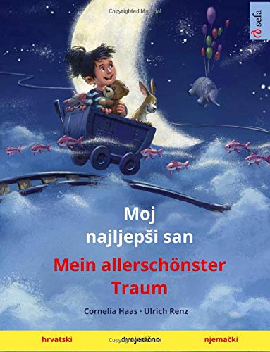 Moj najljepshi san – Mein allerschönster Traum (Croatian – German): Bilingual children's picture book, age 3-4 and up (Sefa Picture Books in two languages)